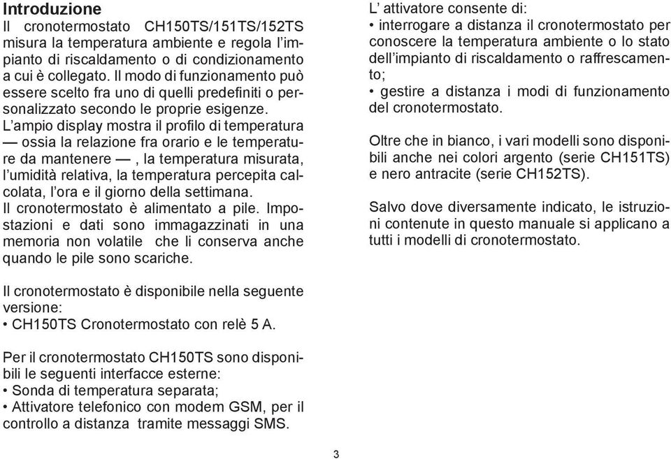 L ampio display mostra il profilo di temperatura ossia la relazione fra orario e le temperature da mantenere, la temperatura misurata, l umidità relativa, la temperatura percepita calcolata, l ora e