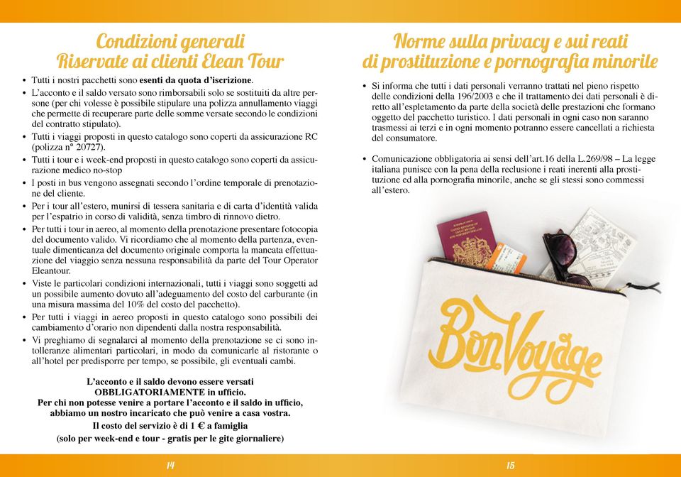 versate secondo le condizioni del contratto stipulato). Tutti i viaggi proposti in questo catalogo sono coperti da assicurazione RC (polizza n 20727).