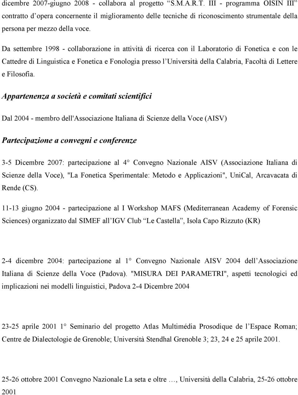 Da settembre 1998 - collaborazione in attività di ricerca con il Laboratorio di Fonetica e con le Cattedre di Linguistica e Fonetica e Fonologia presso l Università della Calabria, Facoltà di Lettere