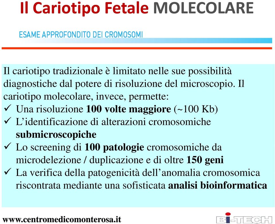 Il cariotipo molecolare, invece, permette: Una risoluzione 100 volte maggiore (~100 Kb) L identificazione di alterazioni