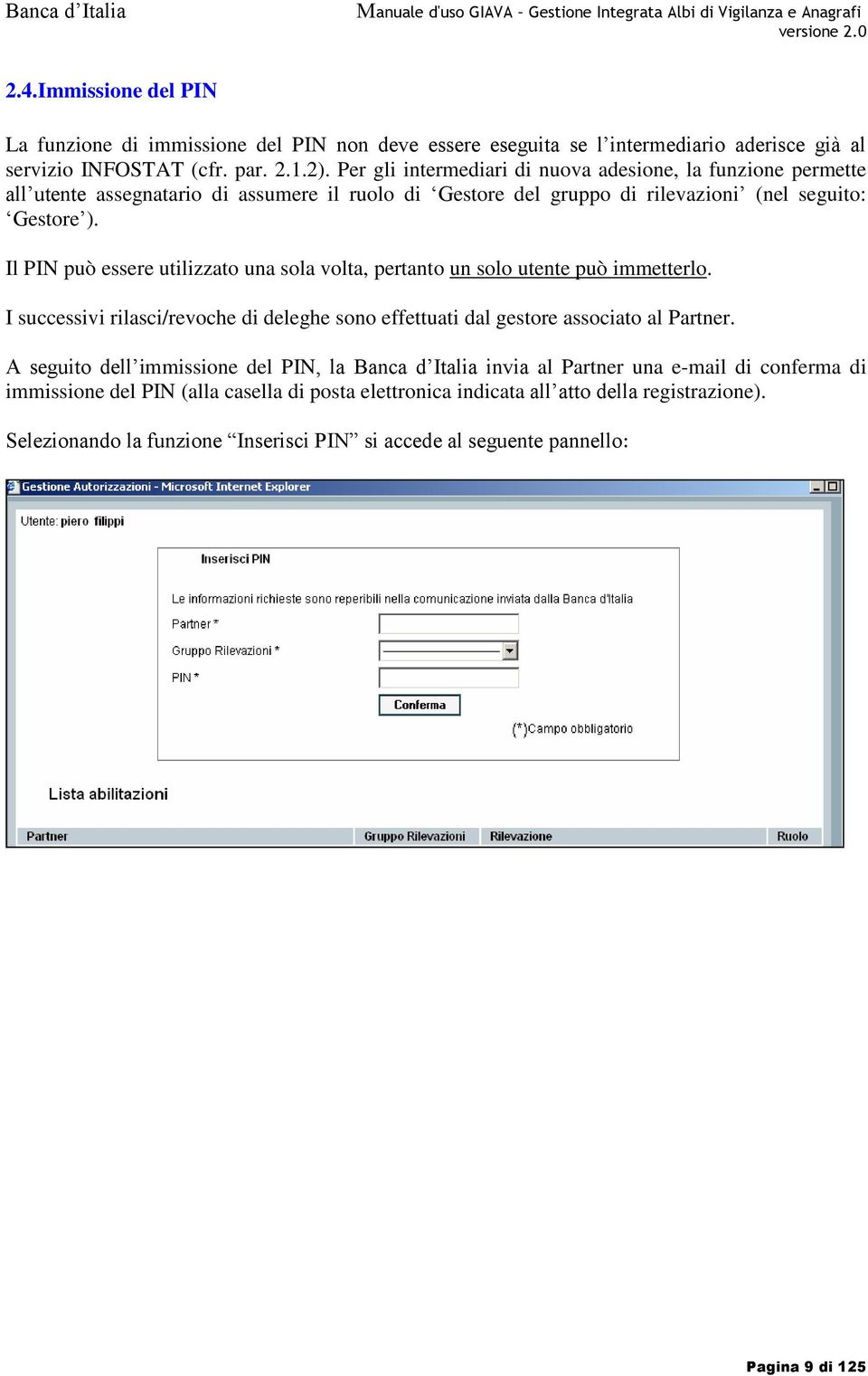 Il PIN può essere utilizzato una sola volta, pertanto un solo utente può immetterlo. I successivi rilasci/revoche di deleghe sono effettuati dal gestore associato al Partner.