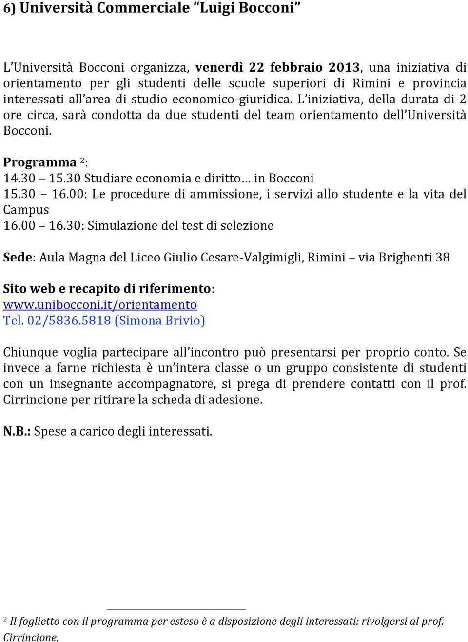 30 Studiare economia e diritto in Bocconi 15.30 16.00: Le procedure di ammissione, i servizi allo studente e la vita del Campus 16.00 16.