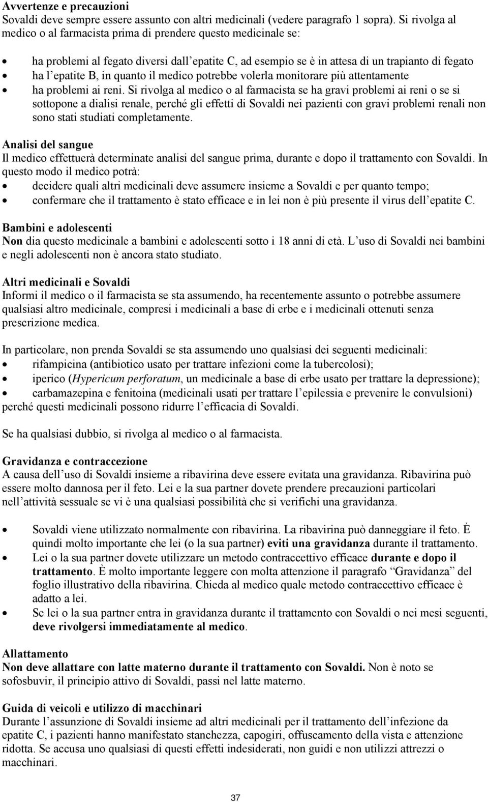 quanto il medico potrebbe volerla monitorare più attentamente ha problemi ai reni.