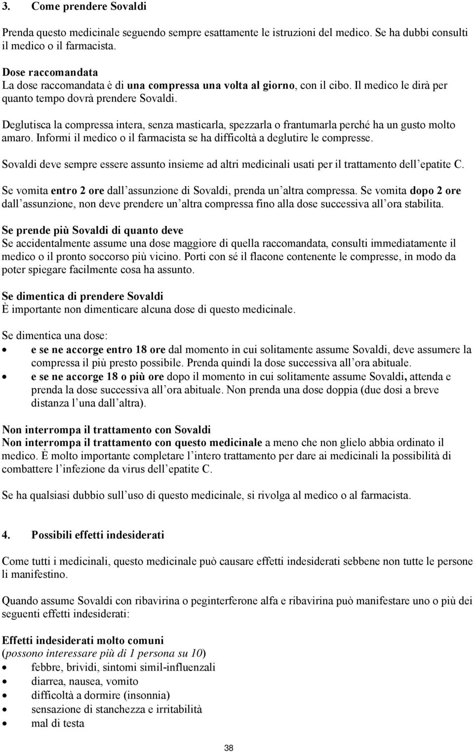 Deglutisca la compressa intera, senza masticarla, spezzarla o frantumarla perché ha un gusto molto amaro. Informi il medico o il farmacista se ha difficoltà a deglutire le compresse.