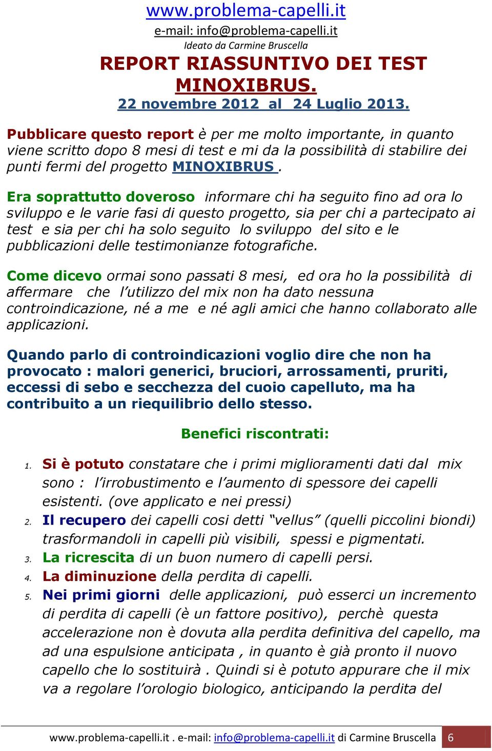 Era soprattutto doveroso informare chi ha seguito fino ad ora lo sviluppo e le varie fasi di questo progetto, sia per chi a partecipato ai test e sia per chi ha solo seguito lo sviluppo del sito e le