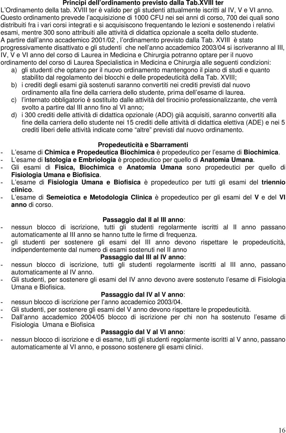 relativi esami, mentre 300 sono attribuiti alle attività di didattica opzionale a scelta dello studente. A partire dall anno accademico 2001/02, l ordinamento previsto dalla Tab.