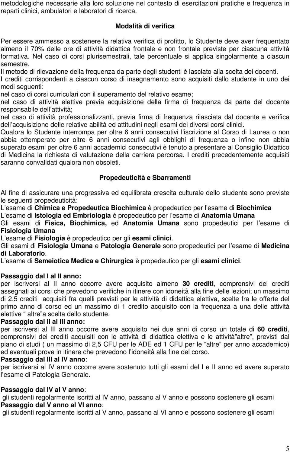 per ciascuna attività formativa. Nel caso di corsi plurisemestrali, tale percentuale si applica singolarmente a ciascun semestre.