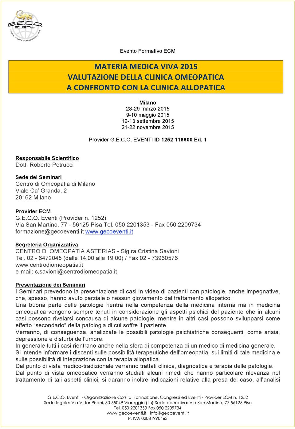 1252) Via San Martino, 77-56125 Pisa Tel. 050 2201353 - Fax 050 2209734 formazione@gecoeventi.it www.gecoeventi.it Segreteria Organizzativa CENTRO DI OMEOPATIA ASTERIAS - Sig.ra Cristina Savioni Tel.