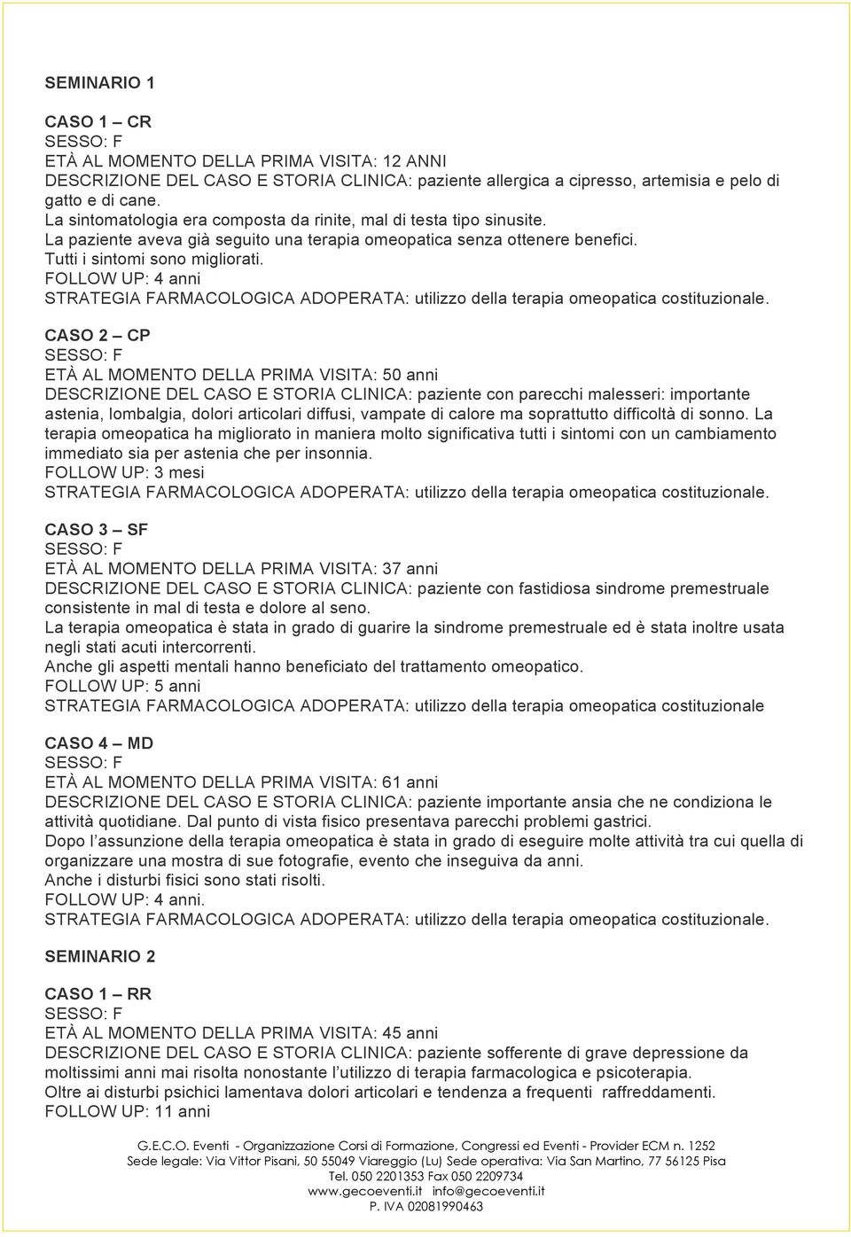 FOLLOW UP: 4 anni CASO 2 CP ETÀ AL MOMENTO DELLA PRIMA VISITA: 50 anni DESCRIZIONE DEL CASO E STORIA CLINICA: paziente con parecchi malesseri: importante astenia, lombalgia, dolori articolari