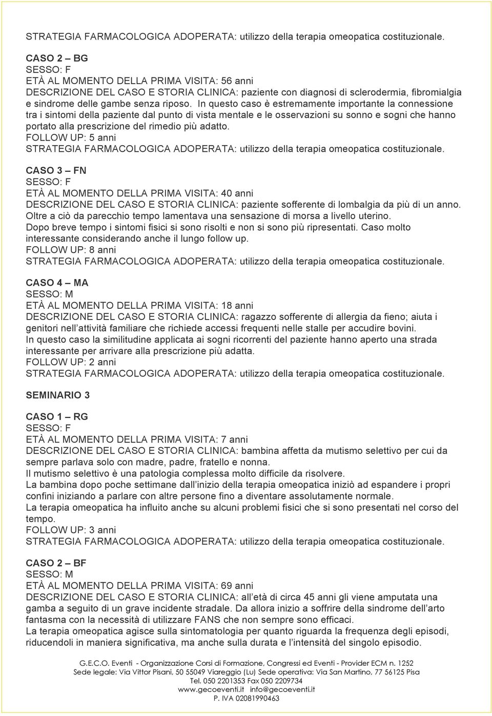 adatto. FOLLOW UP: 5 anni CASO 3 FN ETÀ AL MOMENTO DELLA PRIMA VISITA: 40 anni DESCRIZIONE DEL CASO E STORIA CLINICA: paziente sofferente di lombalgia da più di un anno.