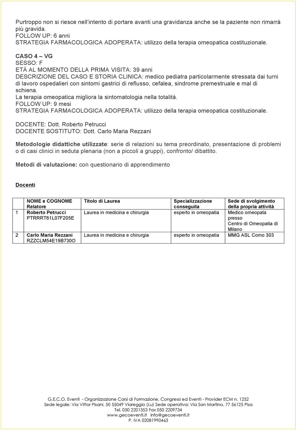 gastrici di reflusso, cefalea, sindrome premestruale e mal di schiena. La terapia omeopatica migliora la sintomatologia nella totalità. FOLLOW UP: 9 mesi DOCENTE: Dott.