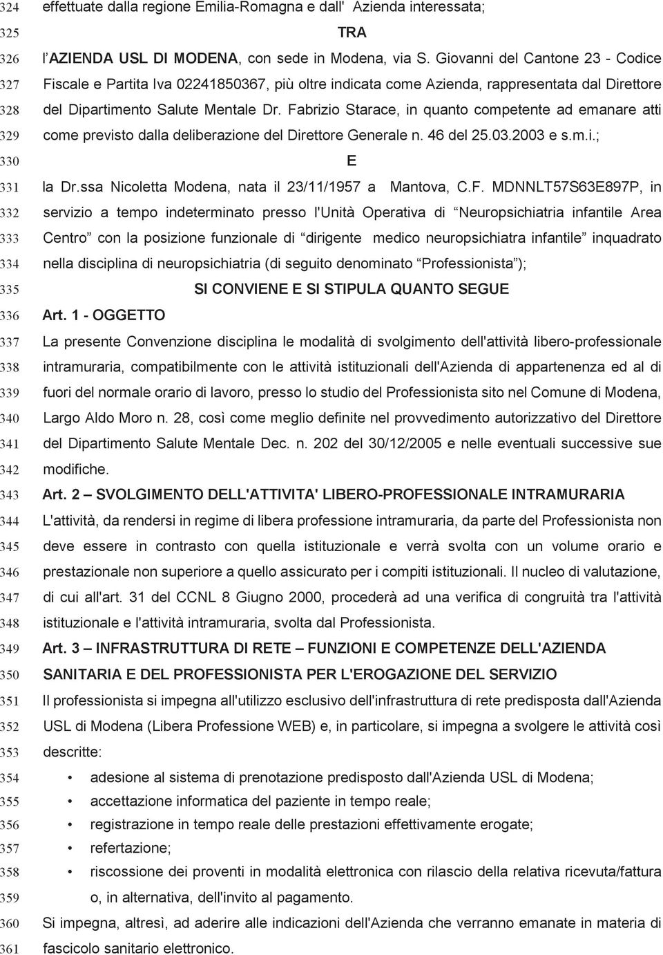 Giovanni del Cantone 23 - Codice Fiscale e Partita Iva 02241850367, più oltre indicata come Azienda, rappresentata dal Direttore del Dipartimento Salute Mentale Dr.