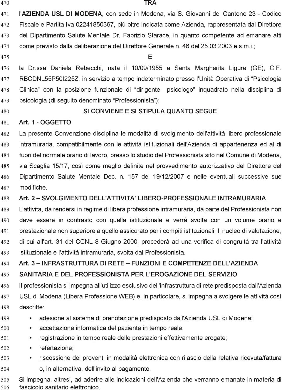 Fabrizio Starace, in quanto competente ad emanare atti come previsto dalla deliberazione del Direttore Generale n. 46 del 25.03.2003 e s.m.i.; E la Dr.