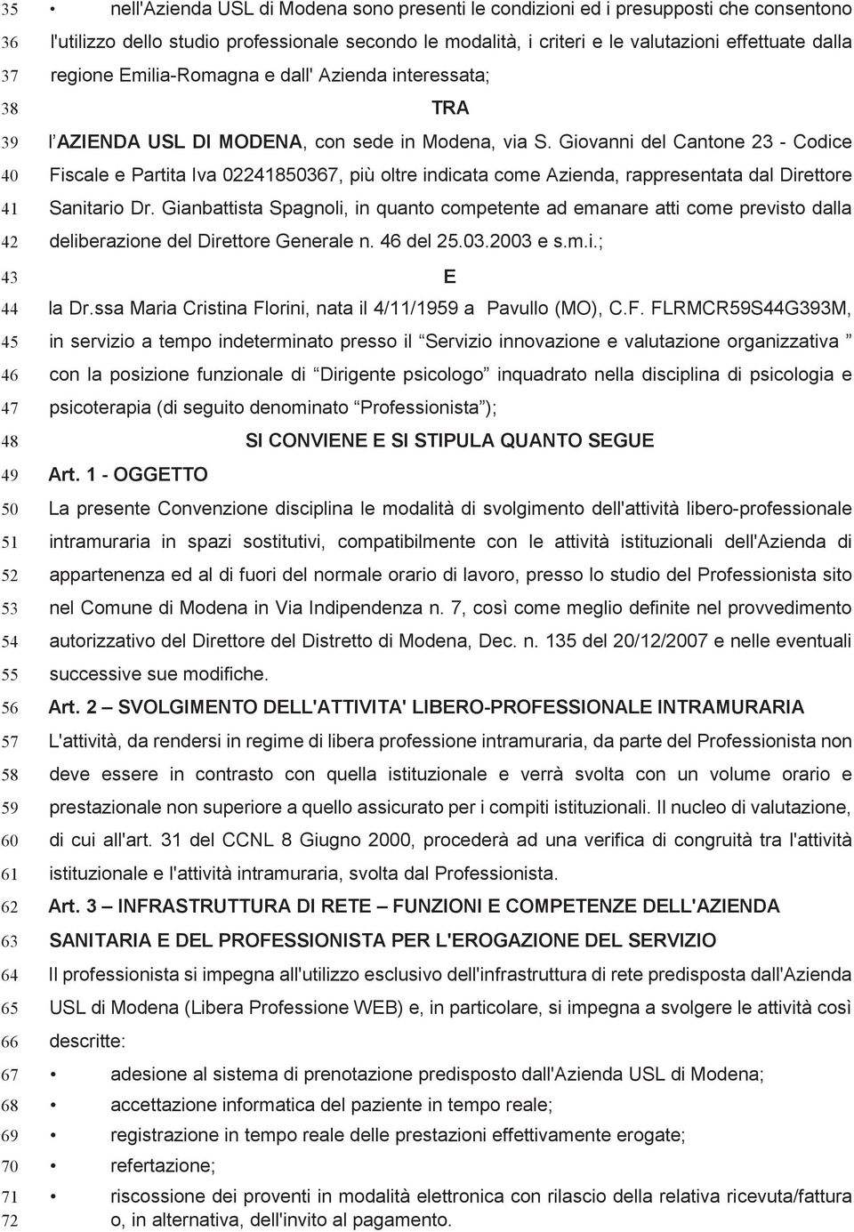 sede in Modena, via S. Giovanni del Cantone 23 - Codice Fiscale e Partita Iva 02241850367, più oltre indicata come Azienda, rappresentata dal Direttore Sanitario Dr.