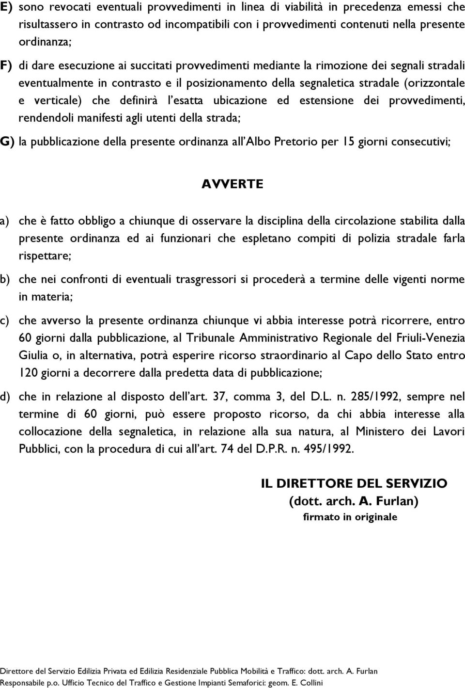 esatta ubicazione ed estensione dei provvedimenti, rendendoli manifesti agli utenti della strada; G) la pubblicazione della presente ordinanza all Albo Pretorio per 15 giorni consecutivi; AVVERTE a)