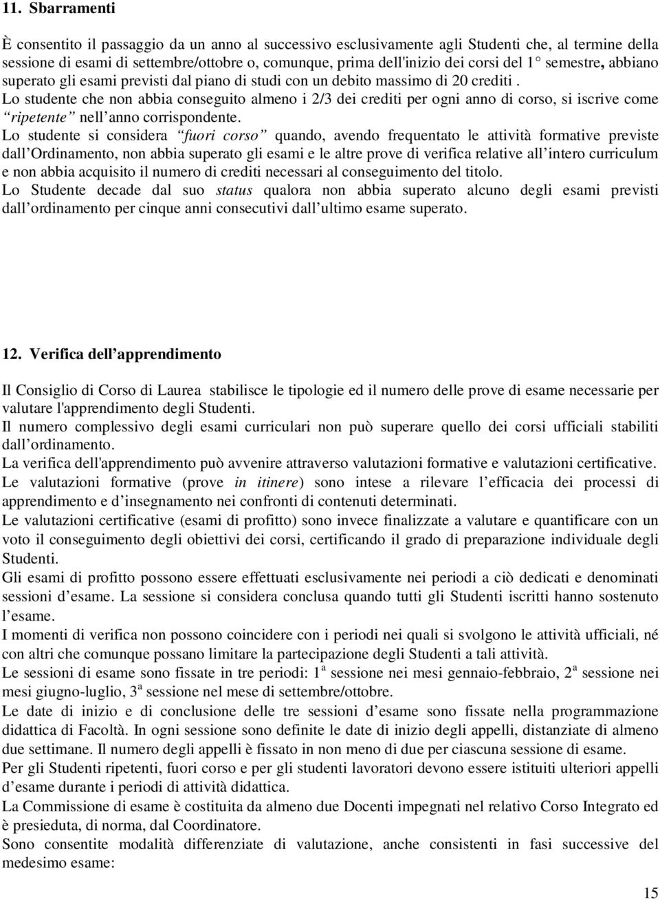 Lo studente che non abbia conseguito almeno i 2/3 dei crediti per ogni anno di corso, si iscrive come ripetente nell anno corrispondente.