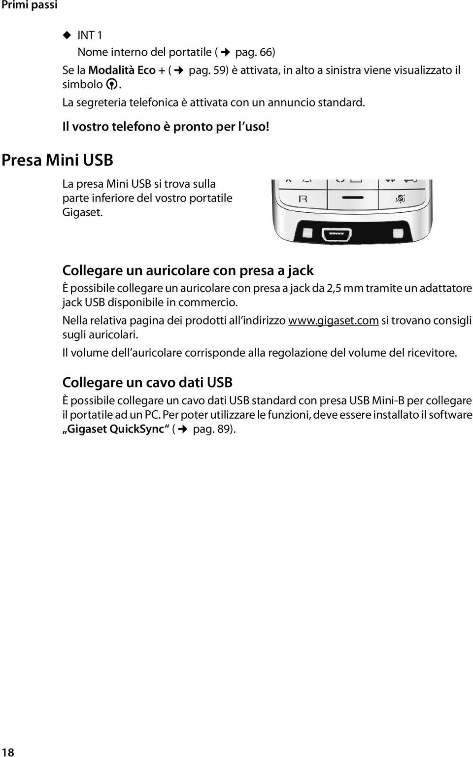 Collegare un auricolare con presa a jack È possibile collegare un auricolare con presa a jack da 2,5 mm tramite un adattatore jack USB disponibile in commercio.