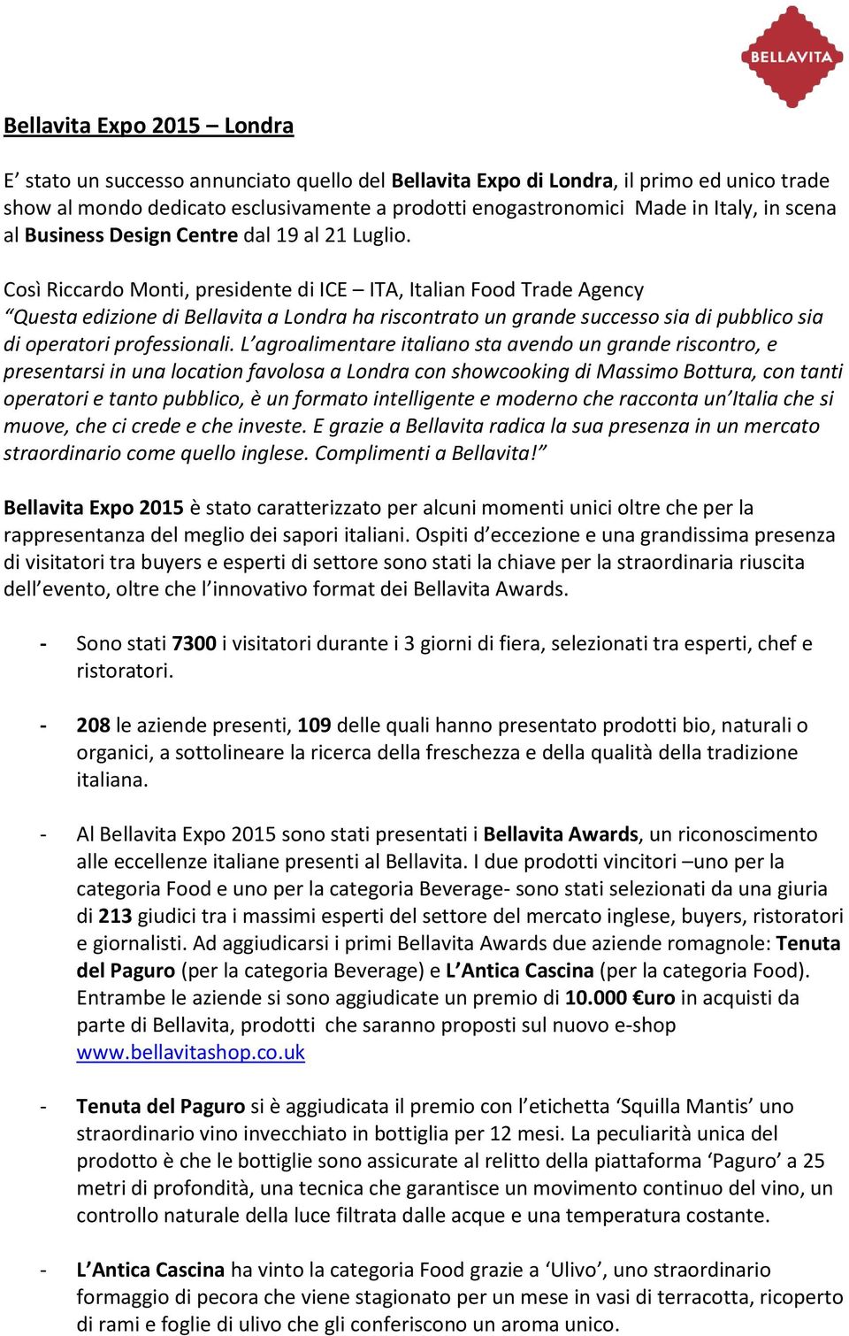 Così Riccardo Monti, presidente di ICE ITA, Italian Food Trade Agency Questa edizione di Bellavita a Londra ha riscontrato un grande successo sia di pubblico sia di operatori professionali.