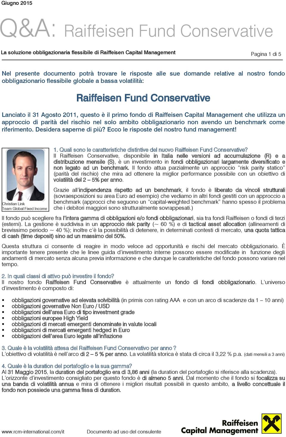 rischio nel solo ambito obbligazionario non avendo un benchmark come riferimento. Desidera saperne di più? Ecco le risposte del nostro fund management! Christian Link Team Global Fixed Income 1.