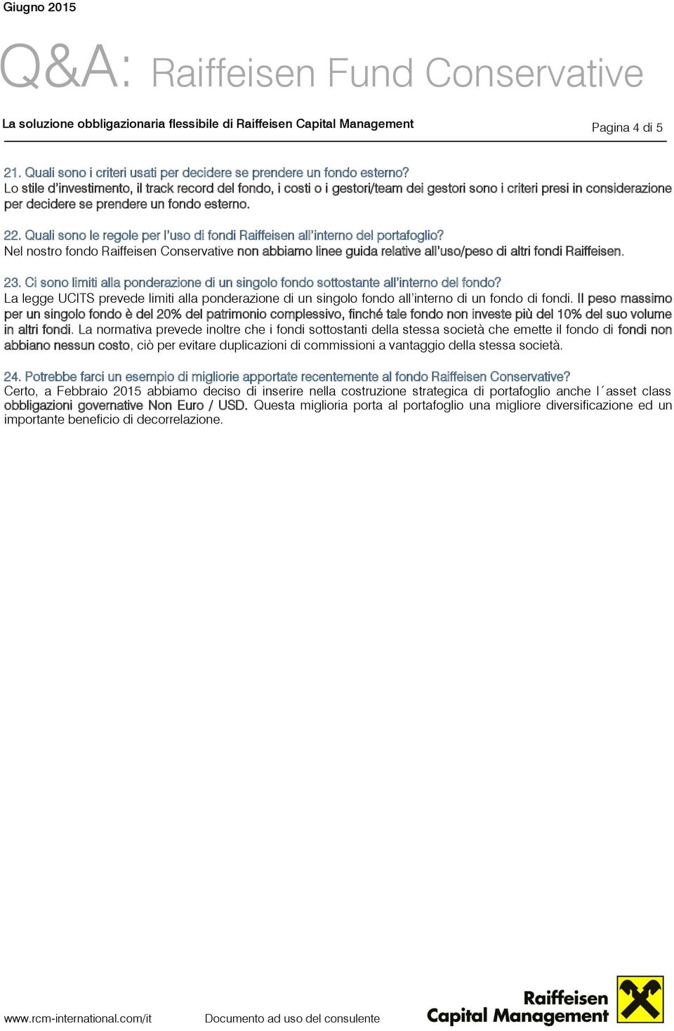 Quali sono le regole per l uso di fondi Raiffeisen all interno del portafoglio? Nel nostro fondo Raiffeisen Conservative non abbiamo linee guida relative all uso/peso di altri fondi Raiffeisen. 23.