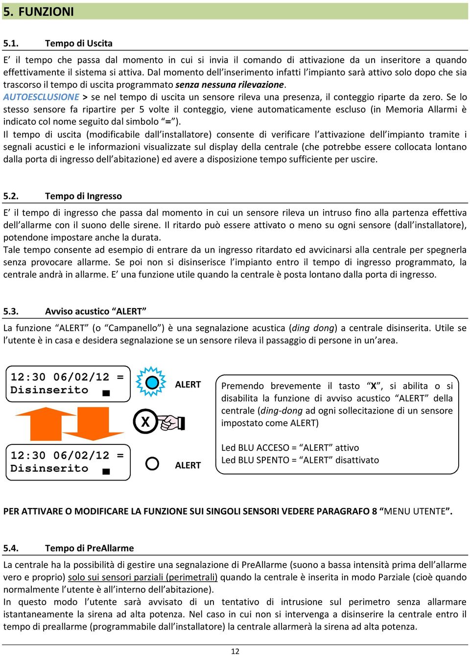 AUTOESCLUSIONE > se nel tempo di uscita un sensore rileva una presenza, il conteggio riparte da zero.