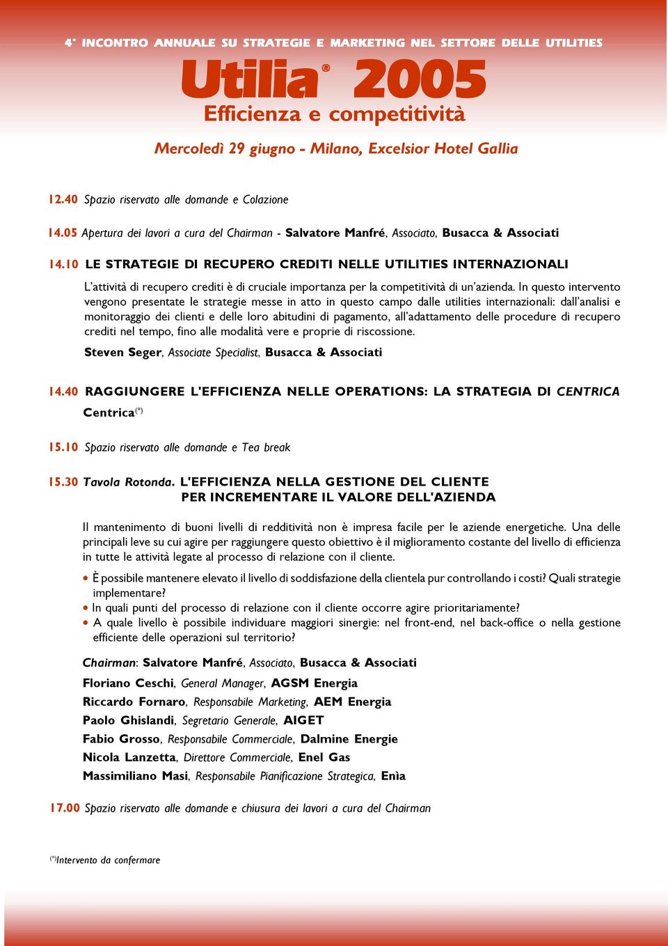 In questo intervento vengono presentate le strategie messe in atto in questo campo dalle utilities internazionali: dall analisi e monitoraggio dei clienti e delle loro abitudini di pagamento, all