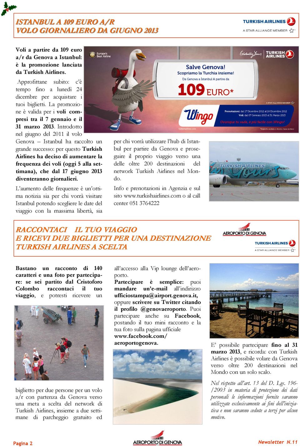 Introdotto nel giugno del 2011 il volo Genova Istanbul ha raccolto un grande successo: per questo Turkish Airlines ha deciso di aumentare la frequenza dei voli (oggi 5 alla settimana), che dal 17