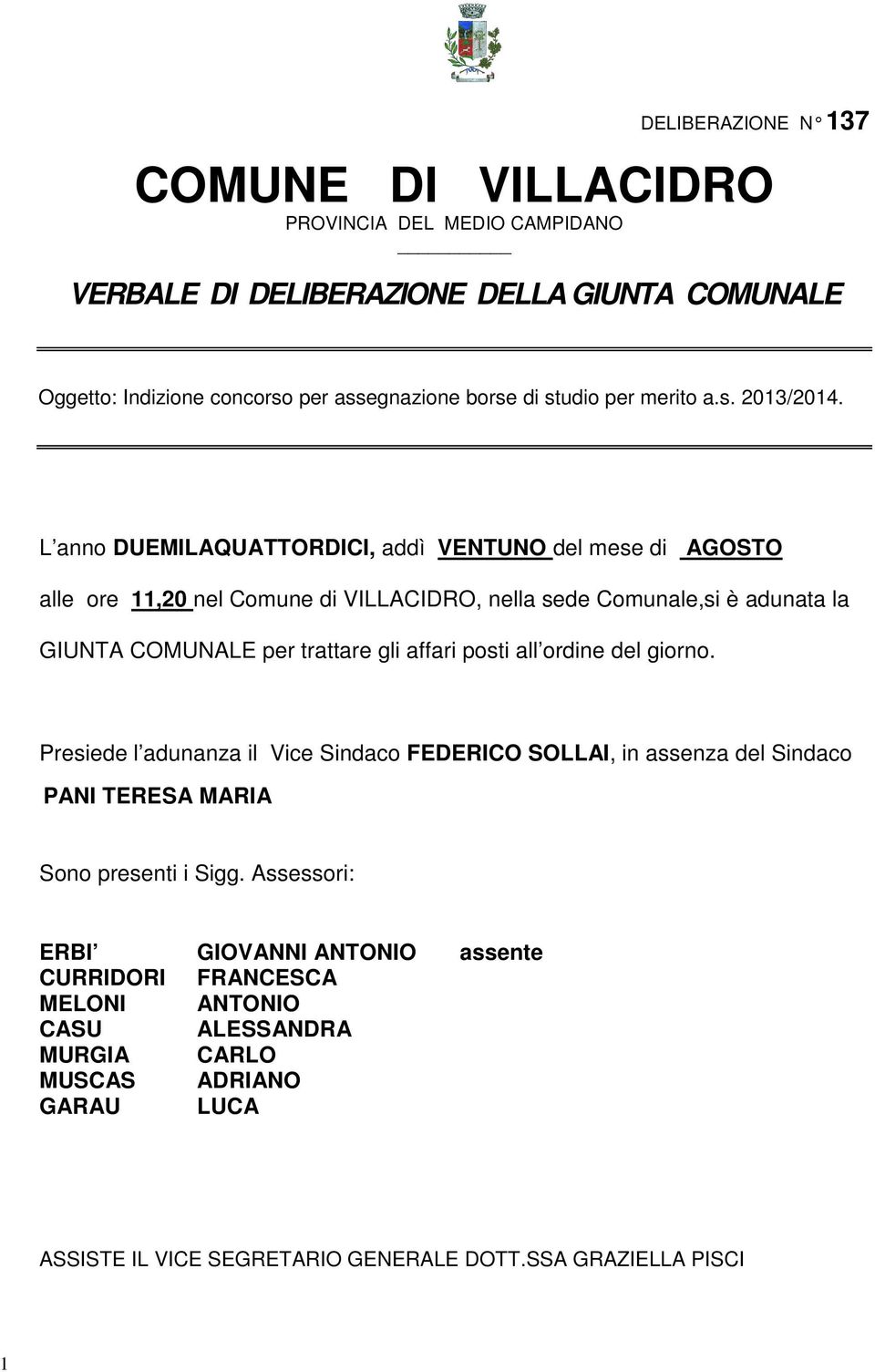 L anno DUEMILAQUATTORDICI, addì VENTUNO del mese di AGOSTO alle ore 11,20 nel Comune di VILLACIDRO, nella sede Comunale,si è adunata la GIUNTA COMUNALE per trattare gli