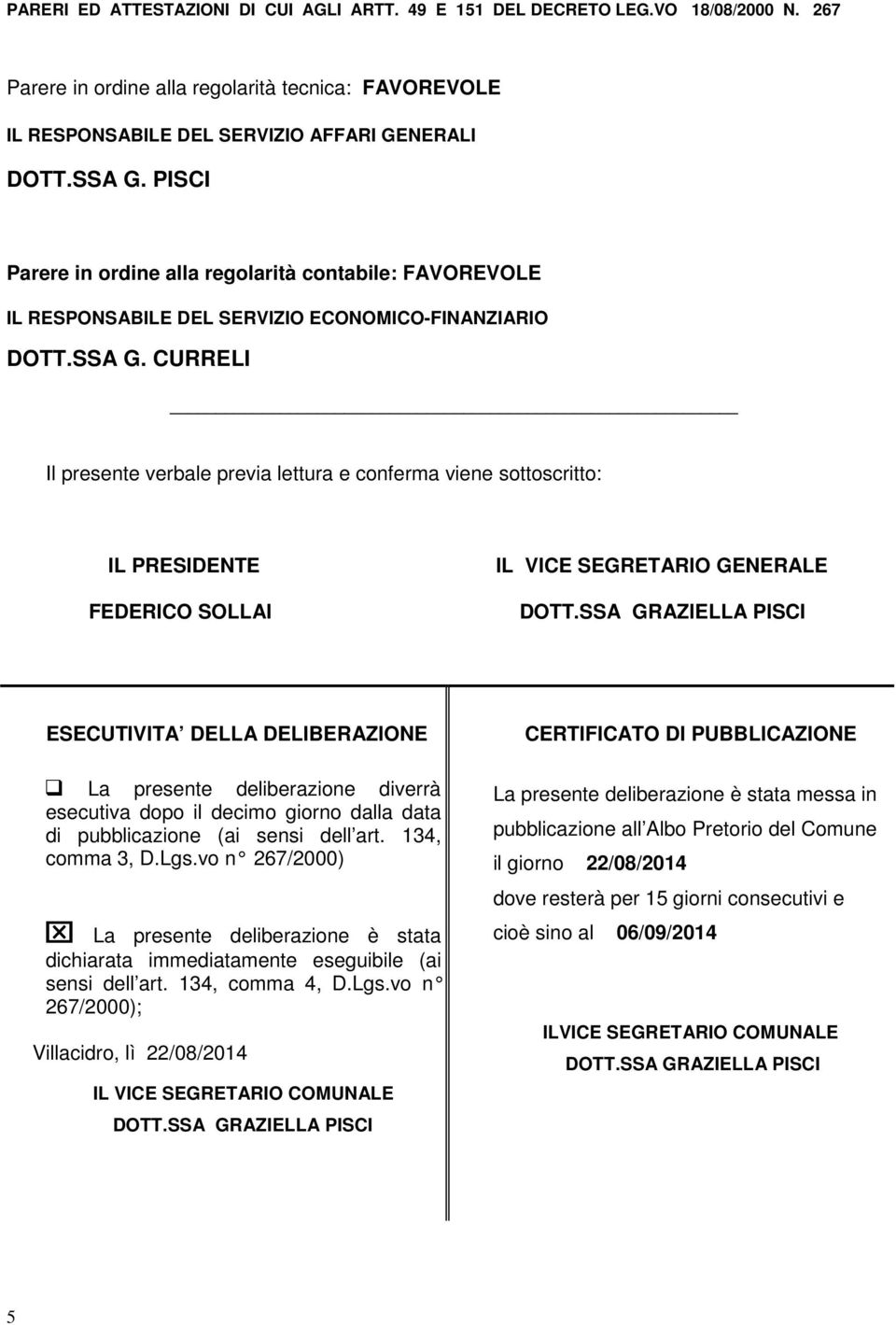 CURRELI Il presente verbale previa lettura e conferma viene sottoscritto: IL PRESIDENTE FEDERICO SOLLAI IL VICE SEGRETARIO GENERALE ESECUTIVITA DELLA DELIBERAZIONE La presente deliberazione diverrà