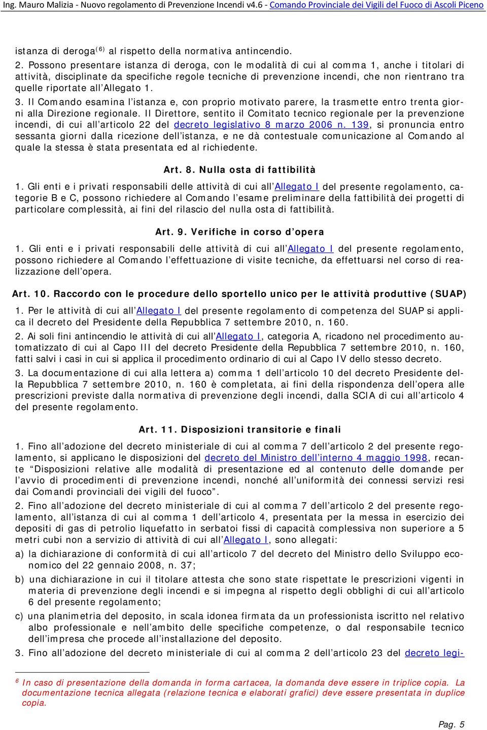 riportate all Allegato 1. 3. Il Comando esamina l istanza e, con proprio motivato parere, la trasmette entro trenta giorni alla Direzione regionale.