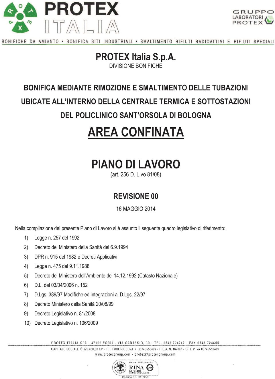 LAVORO (art. 256 D. L.vo 81/08) REVISIONE 00 16 MAGGIO 2014 Nella compilazione del presente Piano di Lavoro si è assunto il seguente quadro legislativo di riferimento: 1) Legge n.