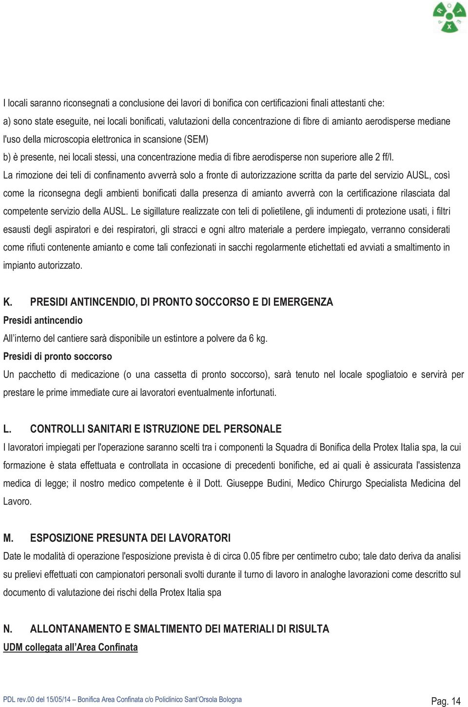 La rimozione dei teli di confinamento avverrà solo a fronte di autorizzazione scritta da parte del servizio AUSL, così come la riconsegna degli ambienti bonificati dalla presenza di amianto avverrà