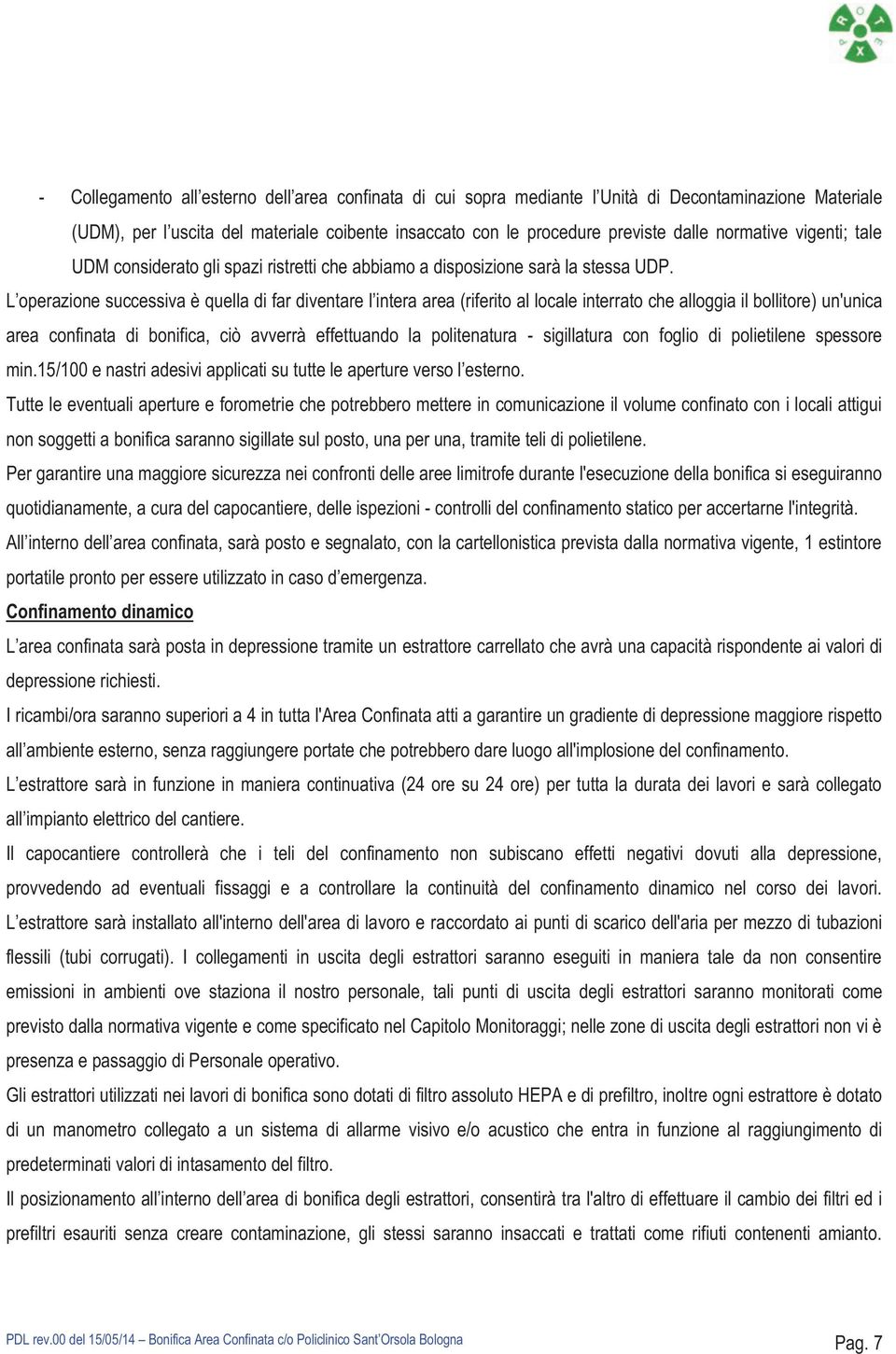 L operazione successiva è quella di far diventare l intera area (riferito al locale interrato che alloggia il bollitore) un'unica area confinata di bonifica, ciò avverrà effettuando la politenatura -