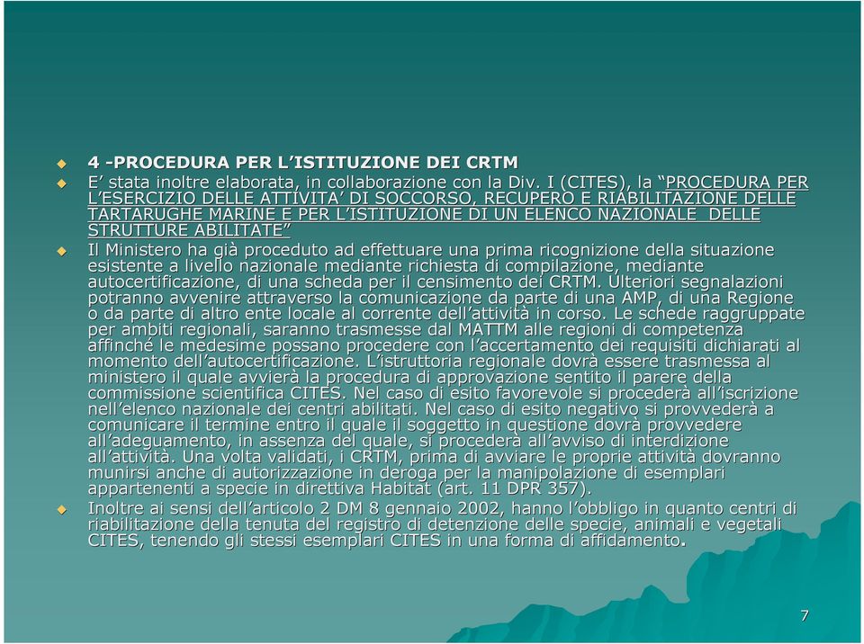 Ministero ha già proceduto ad effettuare una prima ricognizione della situazione esistente a livello nazionale mediante richiesta di compilazione,, mediante autocertificazione, di una scheda per il