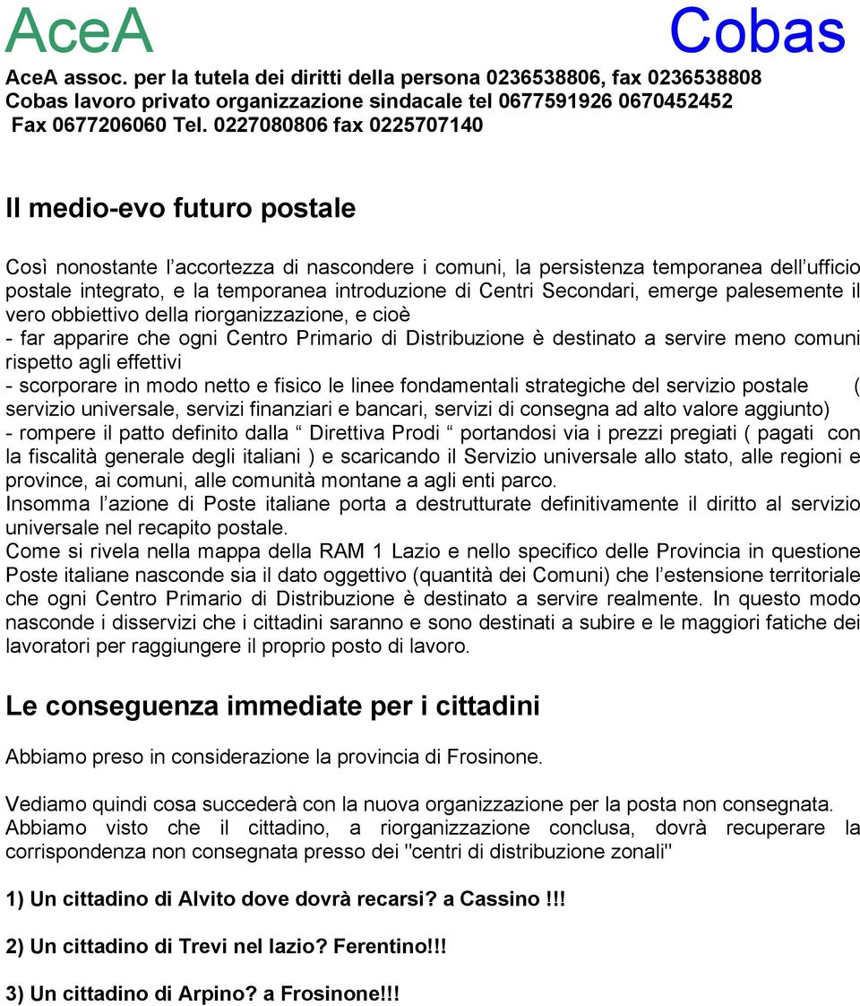 a servire meno comuni rispetto agli effettivi - scorporare in modo netto e fisico le linee fondamentali strategiche del servizio postale ( servizio universale, servizi finanziari e bancari, servizi