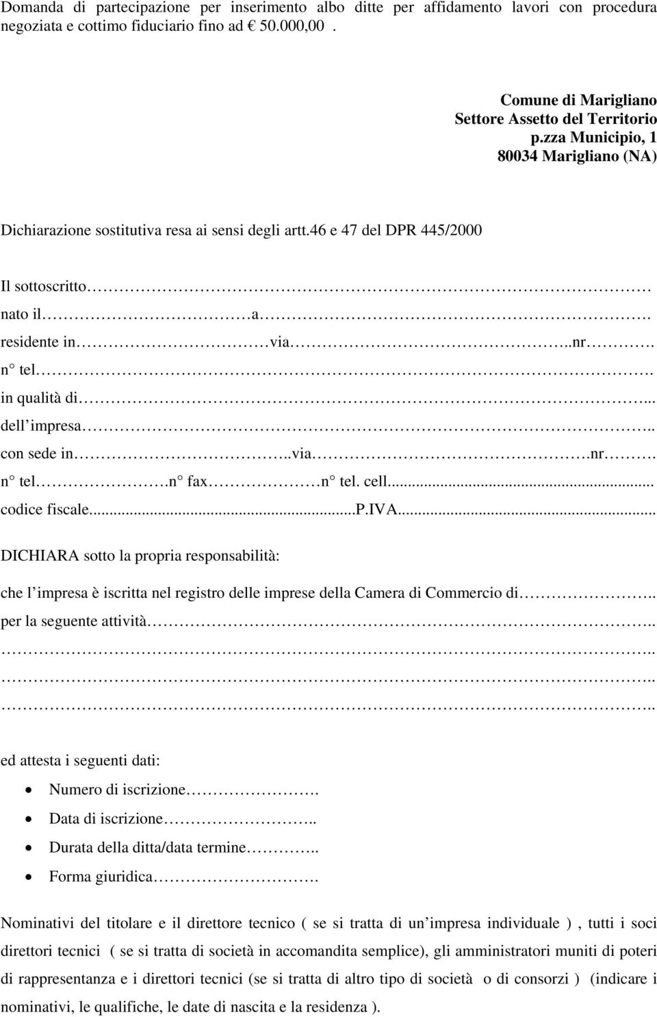 . con sede in..via.nr. n tel.n fax n tel. cell... codice fiscale...p.iva... DICHIARA sotto la propria responsabilità: che l impresa è iscritta nel registro delle imprese della Camera di Commercio di.