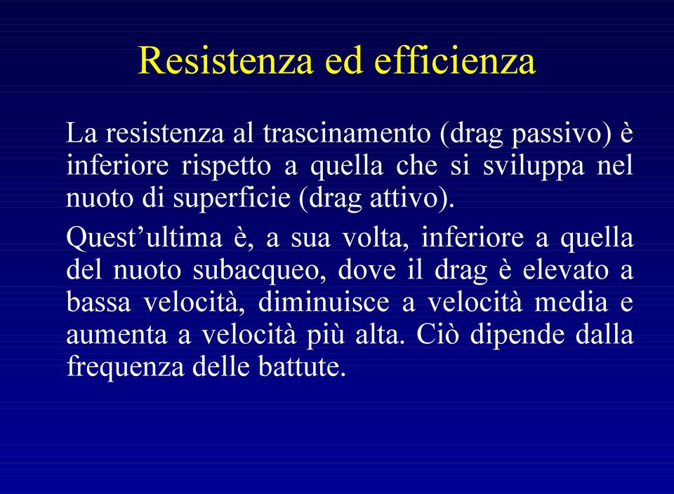 Quest ultima è, a sua volta, inferiore a quella del nuoto subacqueo, dove il drag è elevato