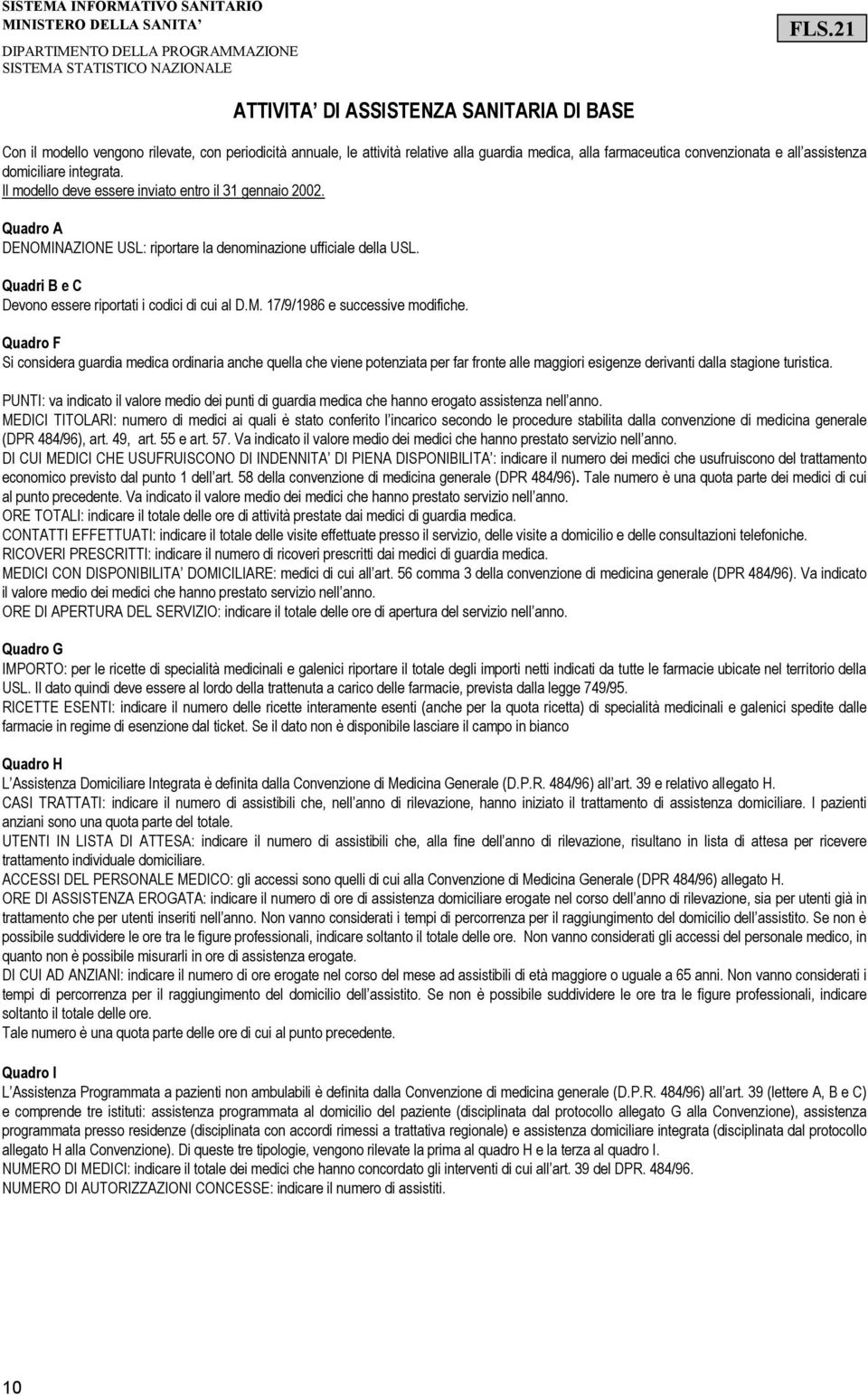 domiciliare integrata. Il modello deve essere inviato entro il 31 gennaio 2002. Quadro A DENOMINAZIONE USL: riportare la denominazione ufficiale della USL.