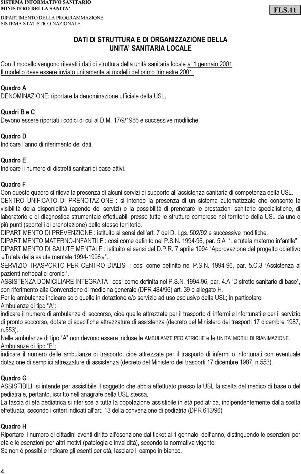 Il modello deve essere inviato unitamente ai modelli del primo trimestre 2001. Quadro A DENOMINAZIONE: riportare la denominazione ufficiale della USL.