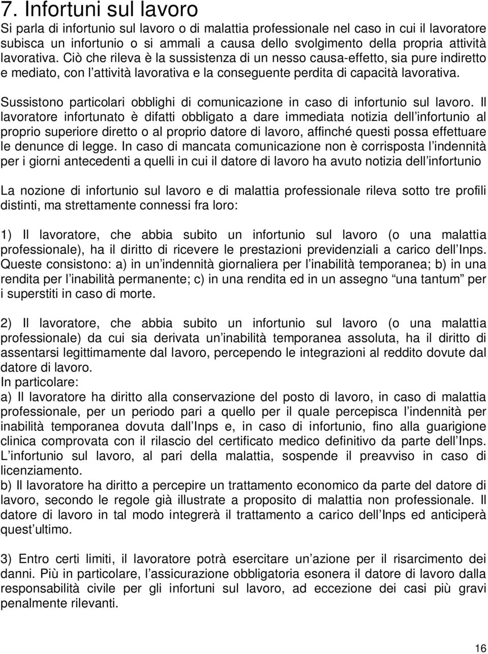 Sussistono particolari obblighi di comunicazione in caso di infortunio sul lavoro.