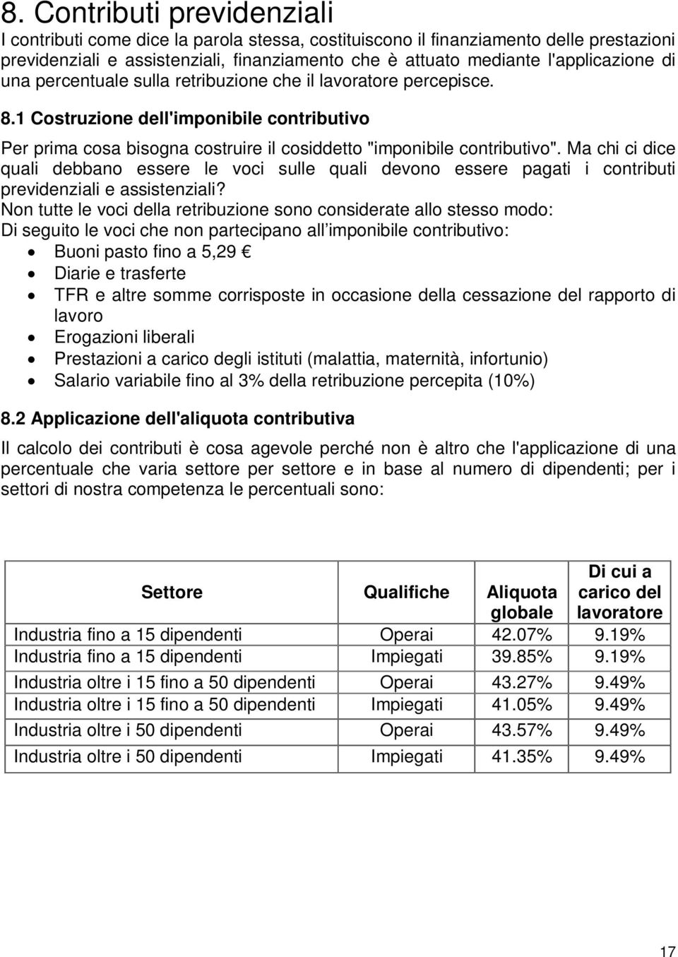 1 Costruzione dell'imponibile contributivo Per prima cosa bisogna costruire il cosiddetto "imponibile contributivo".