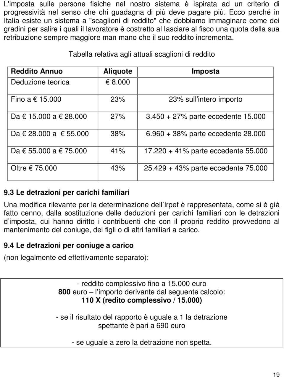 retribuzione sempre maggiore man mano che il suo reddito incrementa. Tabella relativa agli attuali scaglioni di reddito Reddito Annuo Aliquote Imposta Deduzione teorica 8.000 Fino a 15.