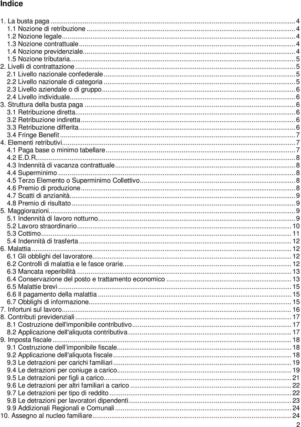 Struttura della busta paga... 6 3.1 Retribuzione diretta... 6 3.2 Retribuzione indiretta... 6 3.3 Retribuzione differita... 6 3.4 Fringe Benefit... 7 4. Elementi retributivi... 7 4.1 Paga base o minimo tabellare.