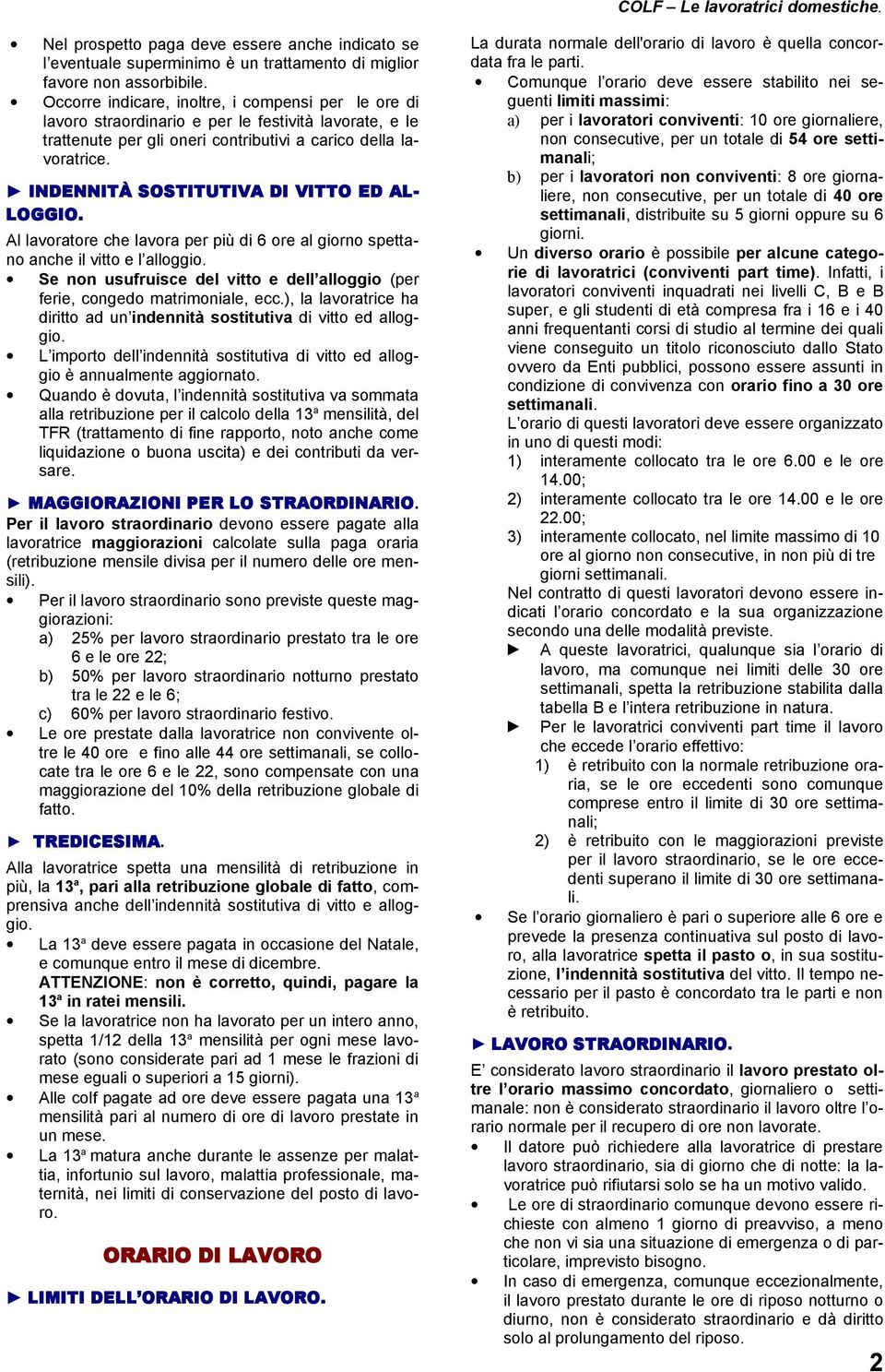 INDENNITÀ SOSTITUTIVA DI VITTO ED AL- LOGGIO. Al lavoratore che lavora per più di 6 ore al giorno spettano anche il vitto e l alloggio.