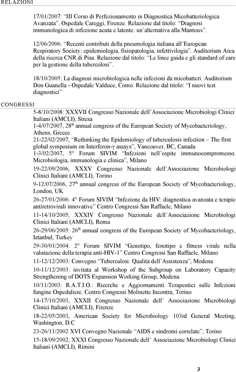 12/06/2006: Recenti contributi della pneumologia italiana all European Respiratory Society: epidemiologia, fisiopatologia, infettivilogia. Auditorium Area della ricerca CNR di Pisa.