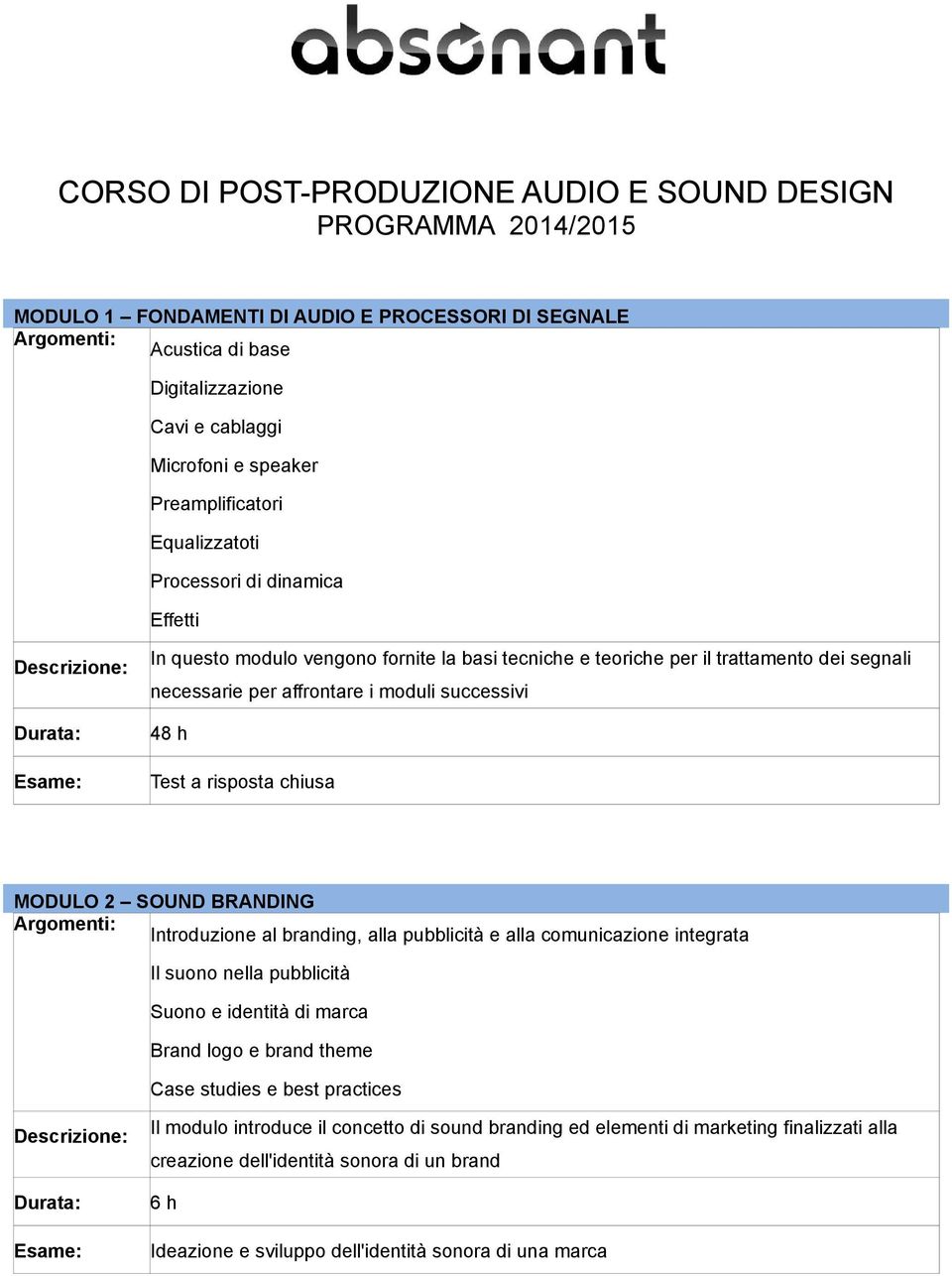 48 h Test a risposta chiusa MODULO 2 SOUND BRANDING Introduzione al branding, alla pubblicità e alla comunicazione integrata Il suono nella pubblicità Suono e identità di marca Brand logo e brand