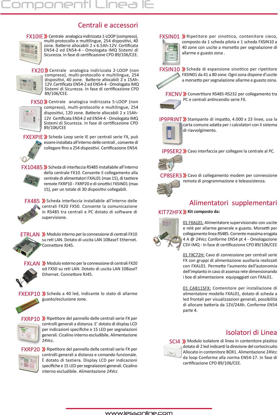 Centrale analogica indirizzata 2-LOOP (non compreso), multi-protocollo e multilingue, 254 dispositivi, 40 zone. Batterie allocabili 2 x 15Ah- 12V.