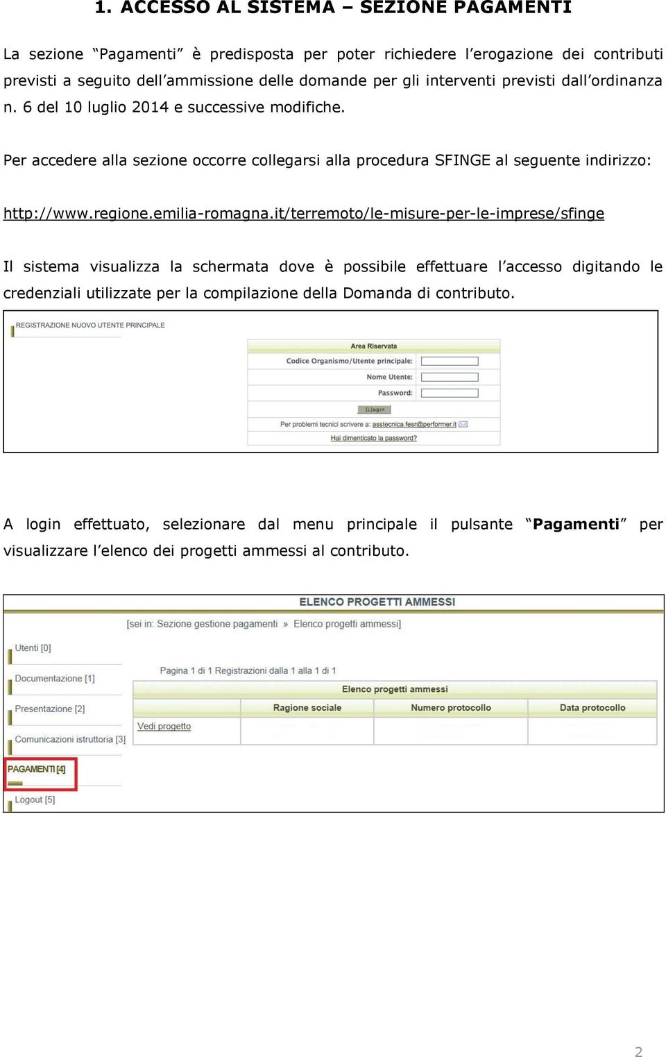 Per accedere alla sezione occorre collegarsi alla procedura SFINGE al seguente indirizzo: http://www.regione.emilia-romagna.