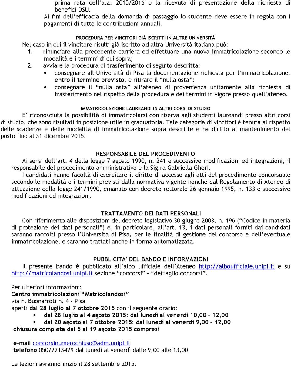 PROCEDURA PER VINCITORI GIÀ ISCRITTI IN ALTRE UNIVERSITÀ Nel caso in cui il vincitore risulti già iscritto ad altra Università italiana può: 1.