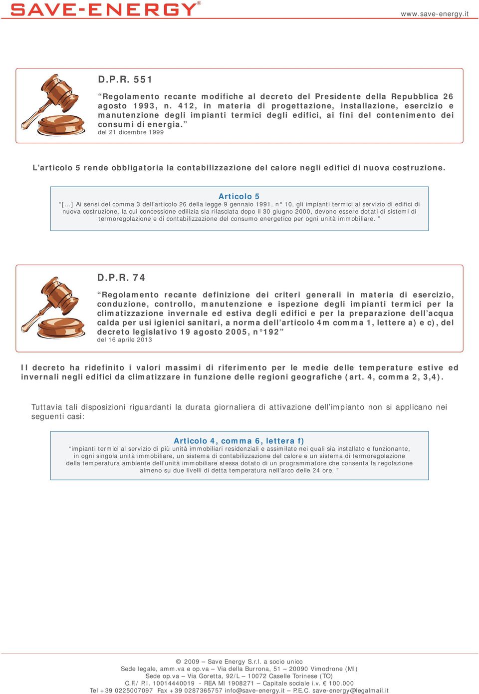 del 21 dicembre 1999 L articolo 5 rende obbligatoria la contabilizzazione del calore negli edifici di nuova costruzione. Articolo 5 [.